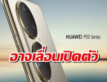 Huawei P50 อาจโดนเลื่อนเปิดตัวยาวไปถึงเดือนสิงหาคม