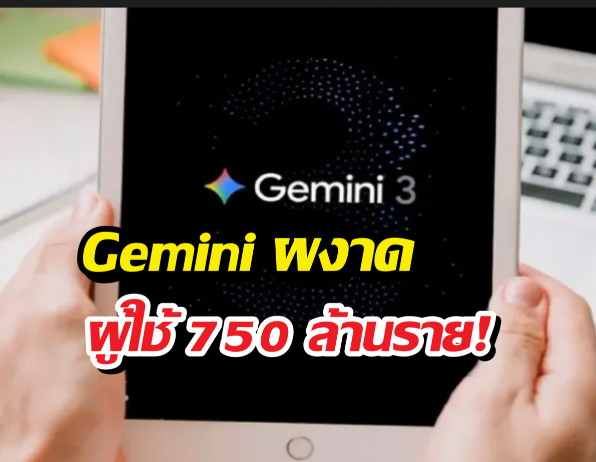 Gemini ผงาด มีผู้ใช้ทั่วโลกมากกว่า 750 ล้านราย!
