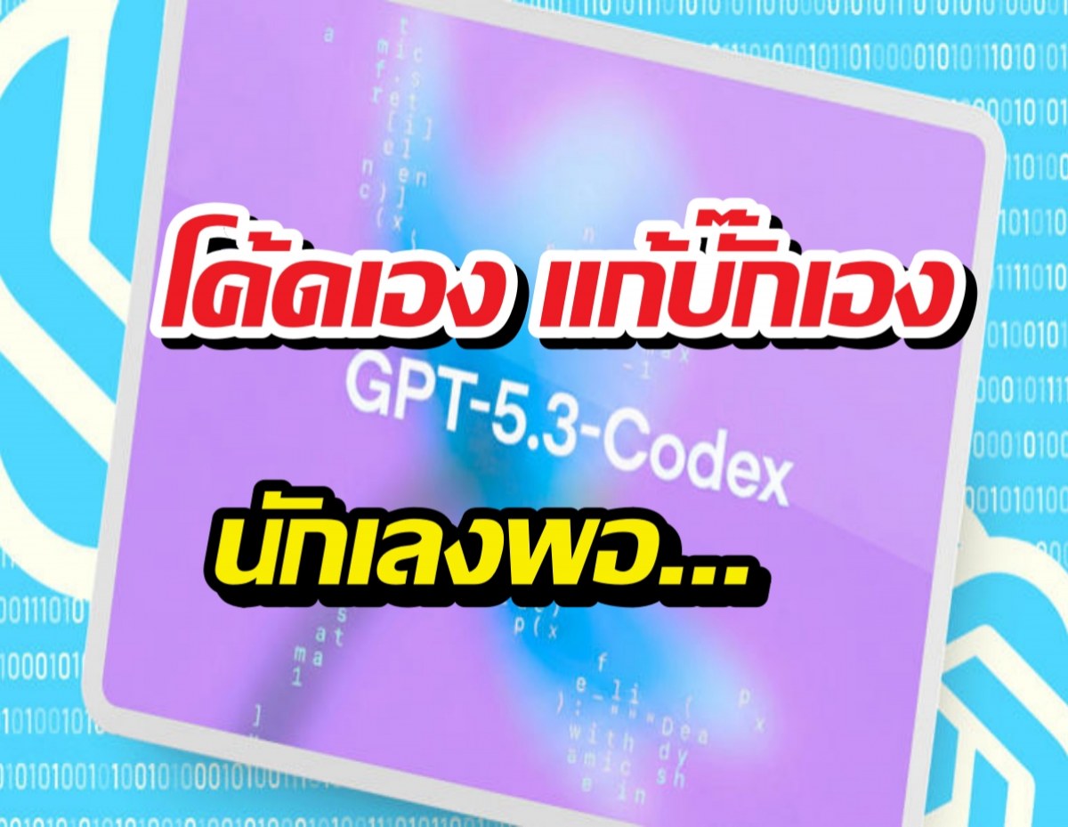 จบที่รุ่นนี้! GPT-5.3-Codex ตัวใหม่ โค้ดเอง แก้บั๊กเอง