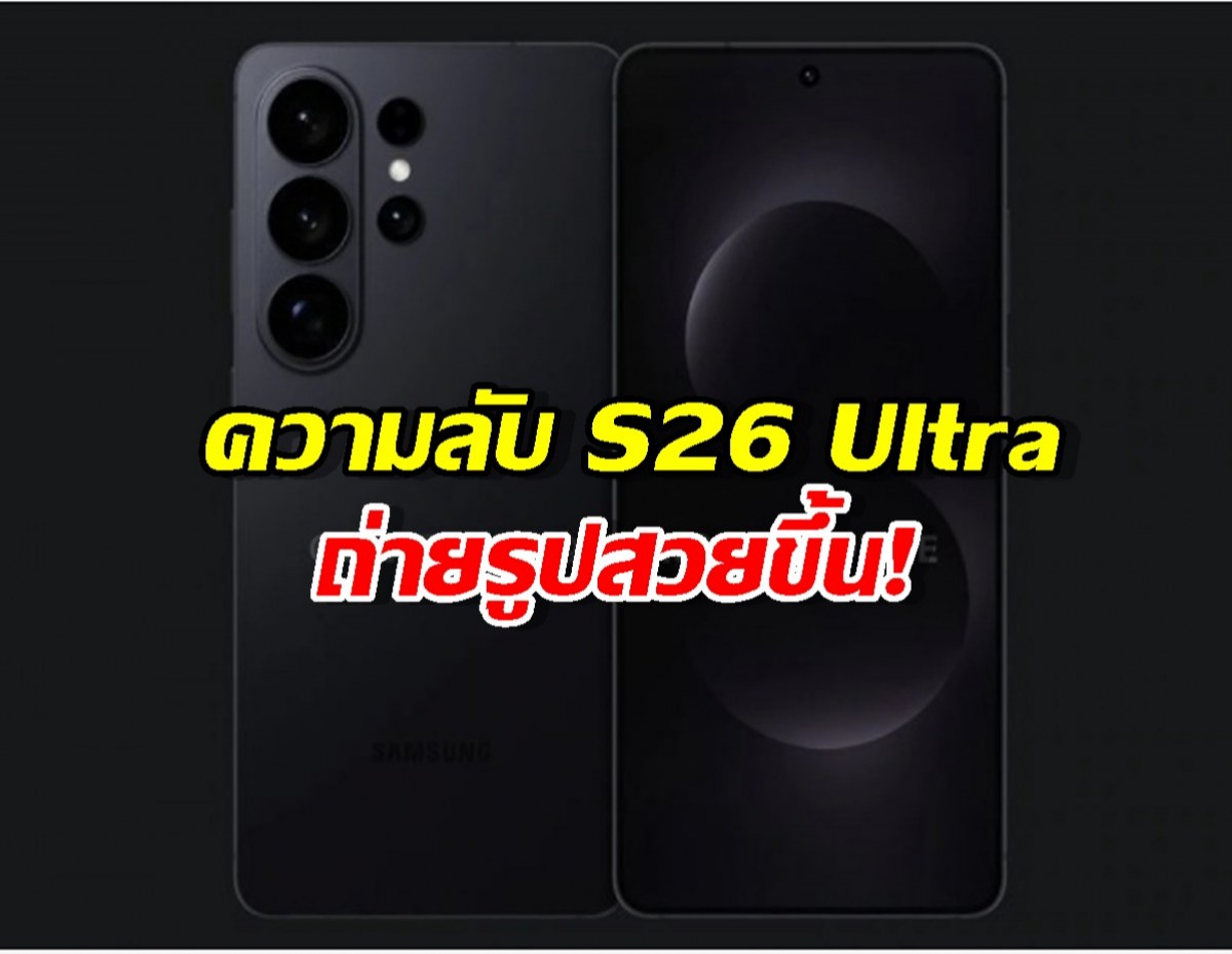 สเปกกล้อง Galaxy S26 Ultra เพิ่มความเทพแบบก้าวกระโดด